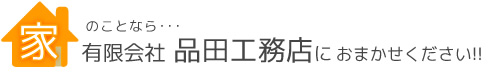 家のことなら･･･有限会社 品田工務店におまかせください!!